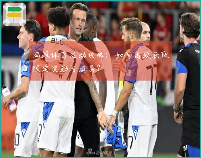 满冠体育活动攻略：如何高效获取限定奖励与道具？