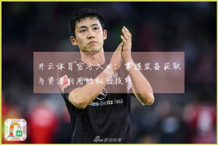 开云体育官方入口：掌握装备获取与资源利用的秘密技巧