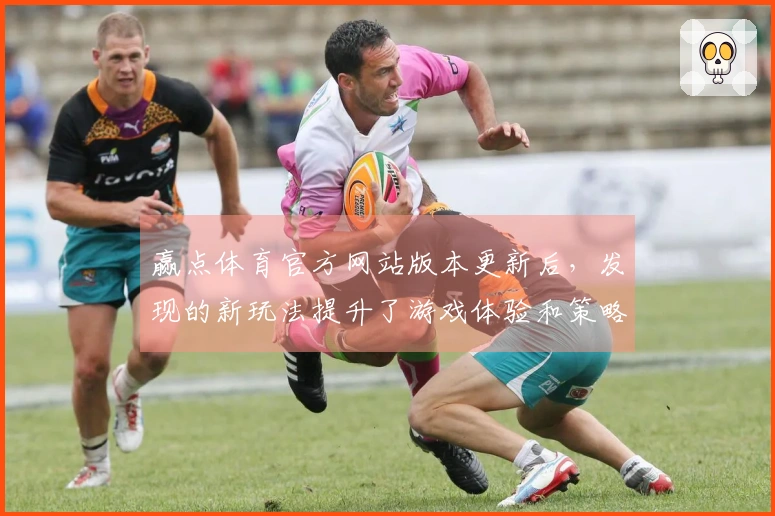 赢点体育官方网站版本更新后，发现的新玩法提升了游戏体验和策略性